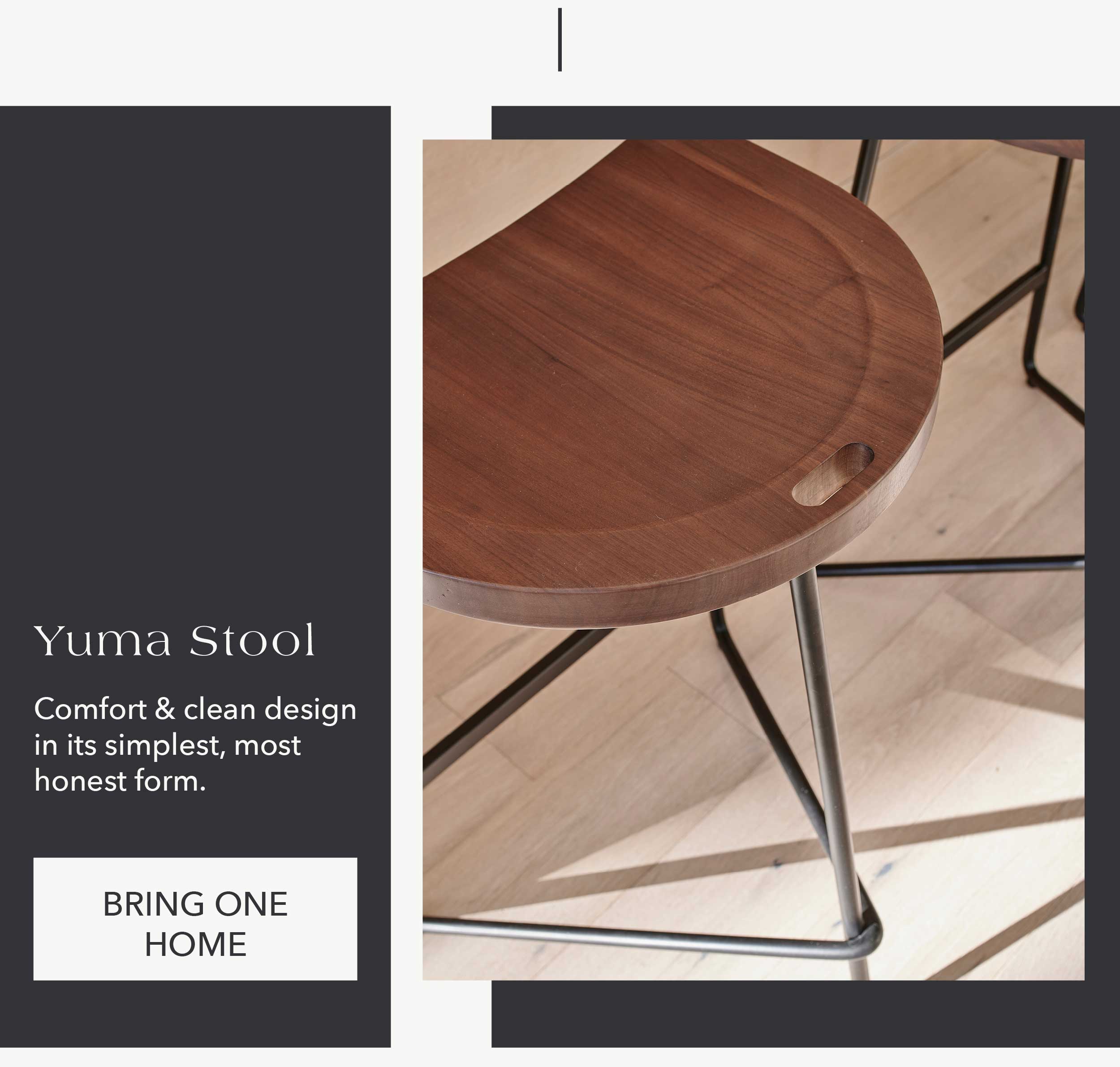 Yuma Stool Comfort and clean design in its simplest, most honest form.