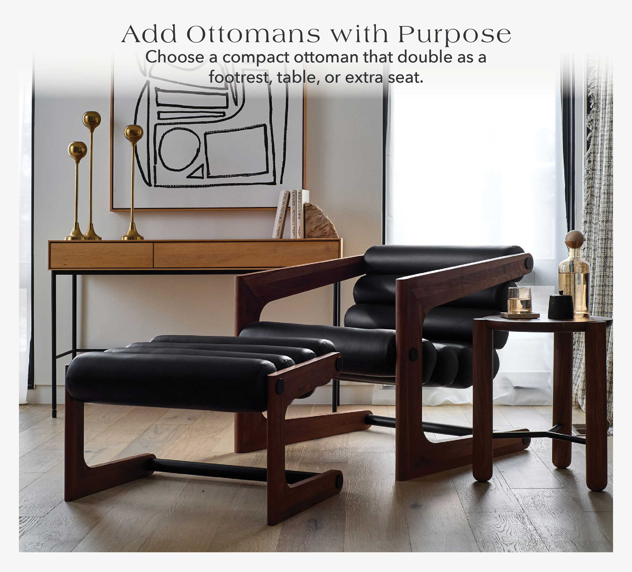 Add an Ottoman with Purpose Choose a compact ottoman that doubles as a footrest, table, or extra seat.