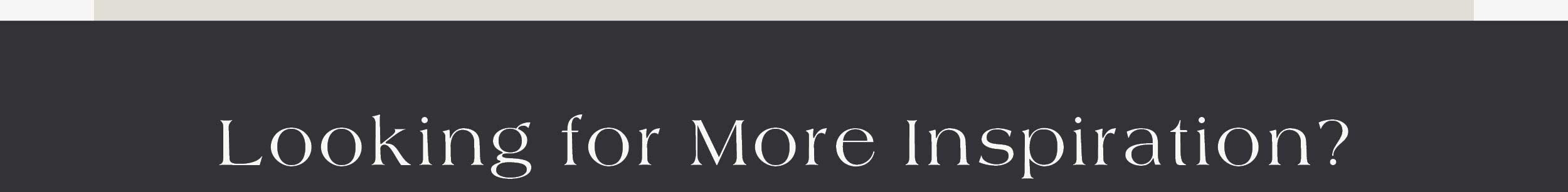 Looking for more Inspiration? 