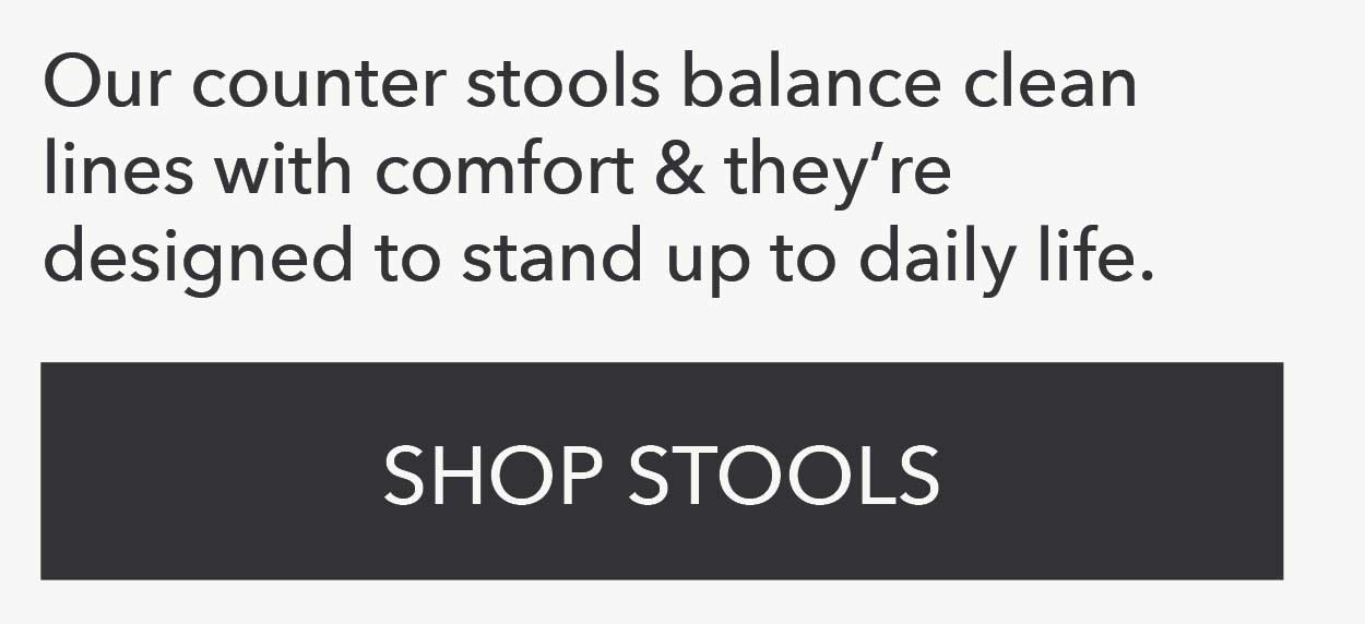 Our counter stools balance clean lines with comfort & they're designed to stand up to daily life. Shop Stools