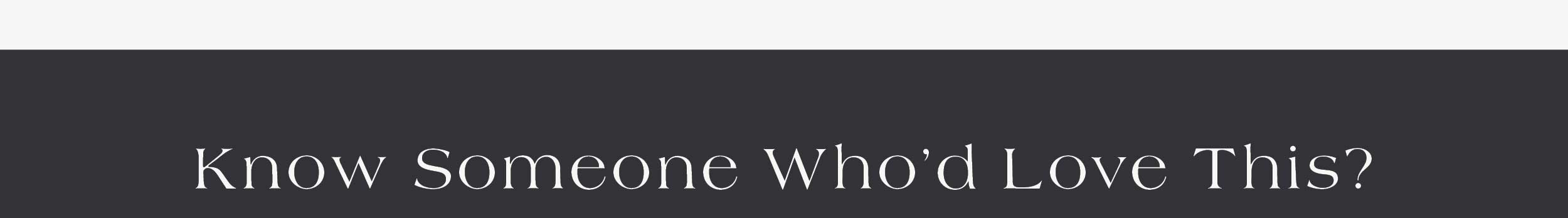 Know Someone Who'd Love This? 