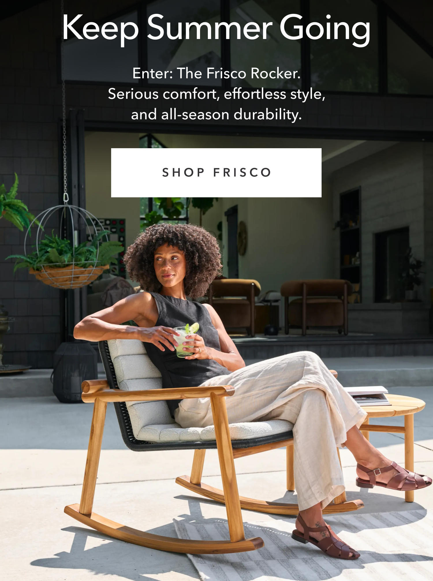 Keep Summer Going Enter: The Frisco Rocker. Serious comfort, effortless style, and all-season durability.