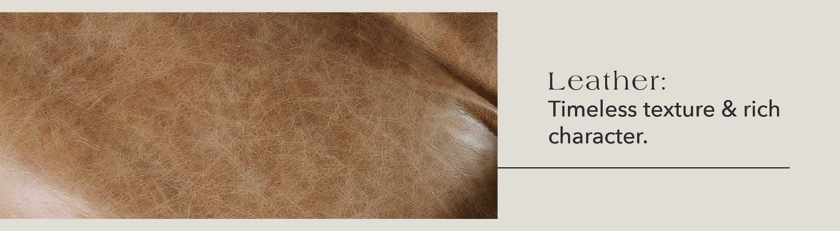 Leather: Timeless texture & rich character.