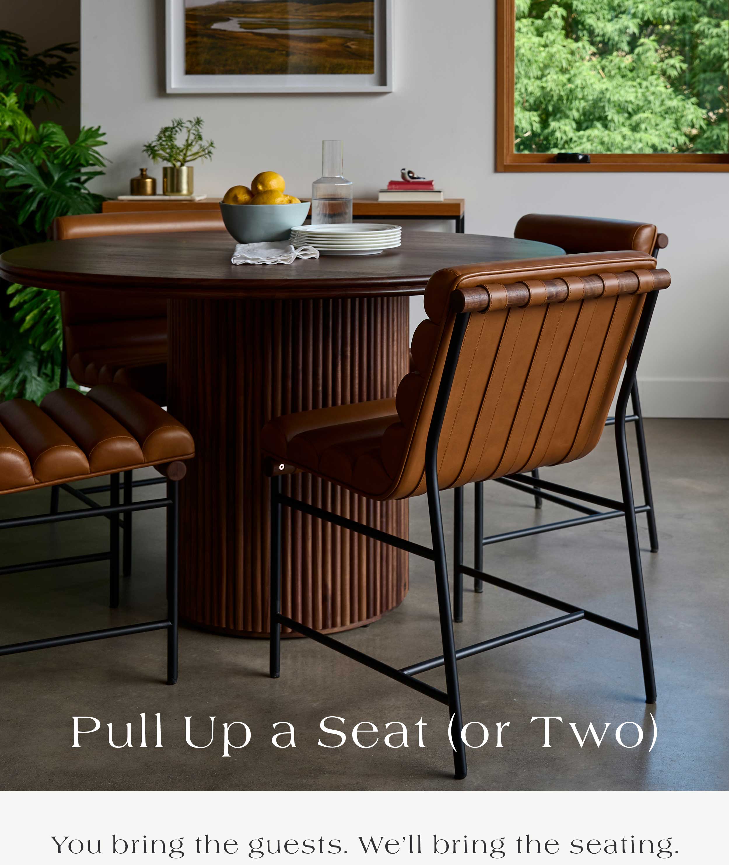 Pull Up a Seat (or Two) You bring the guests. We'll bring the seating.