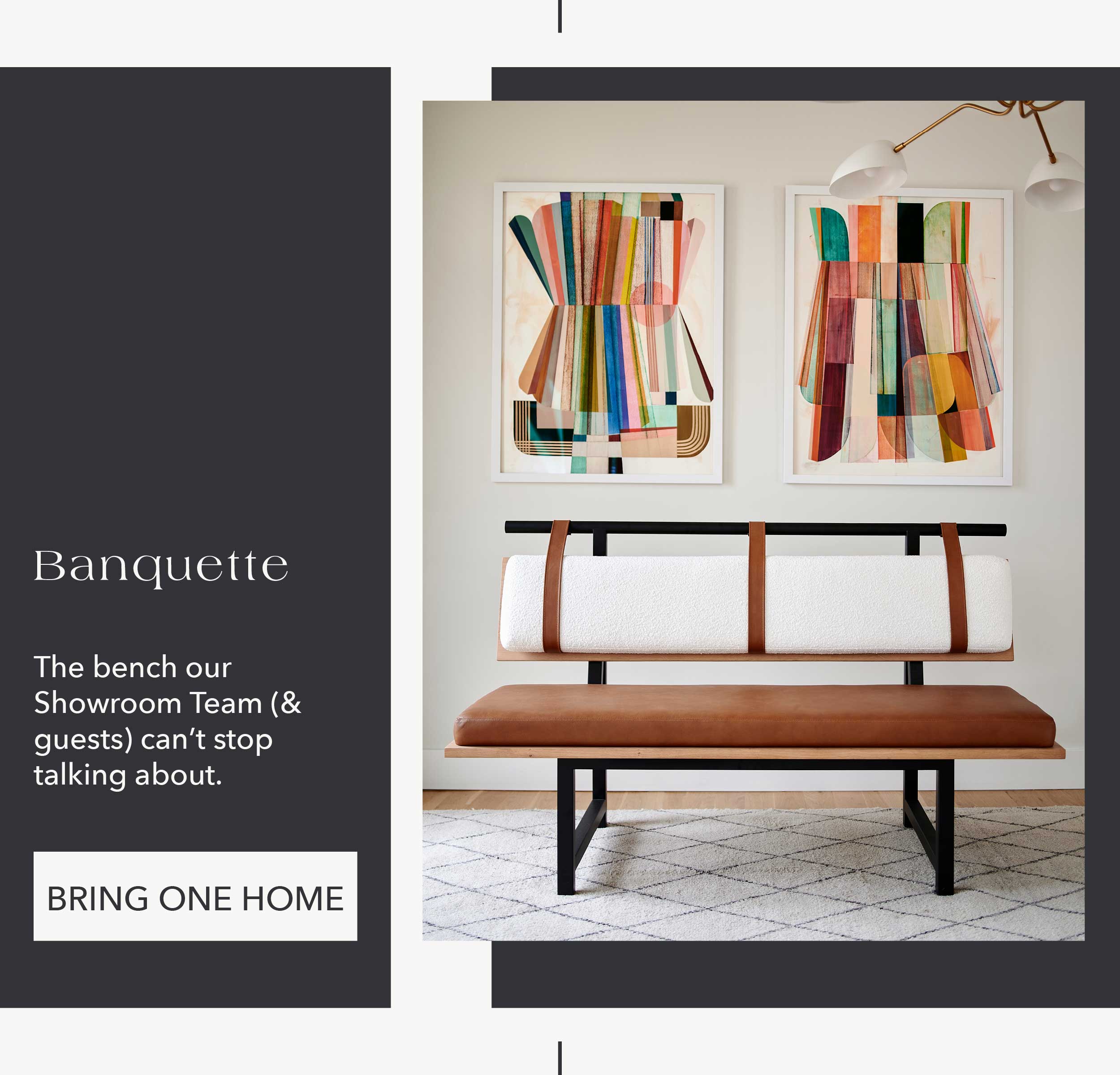 Banquette The bench our Showroom Team (and guests) can't stop talking about.