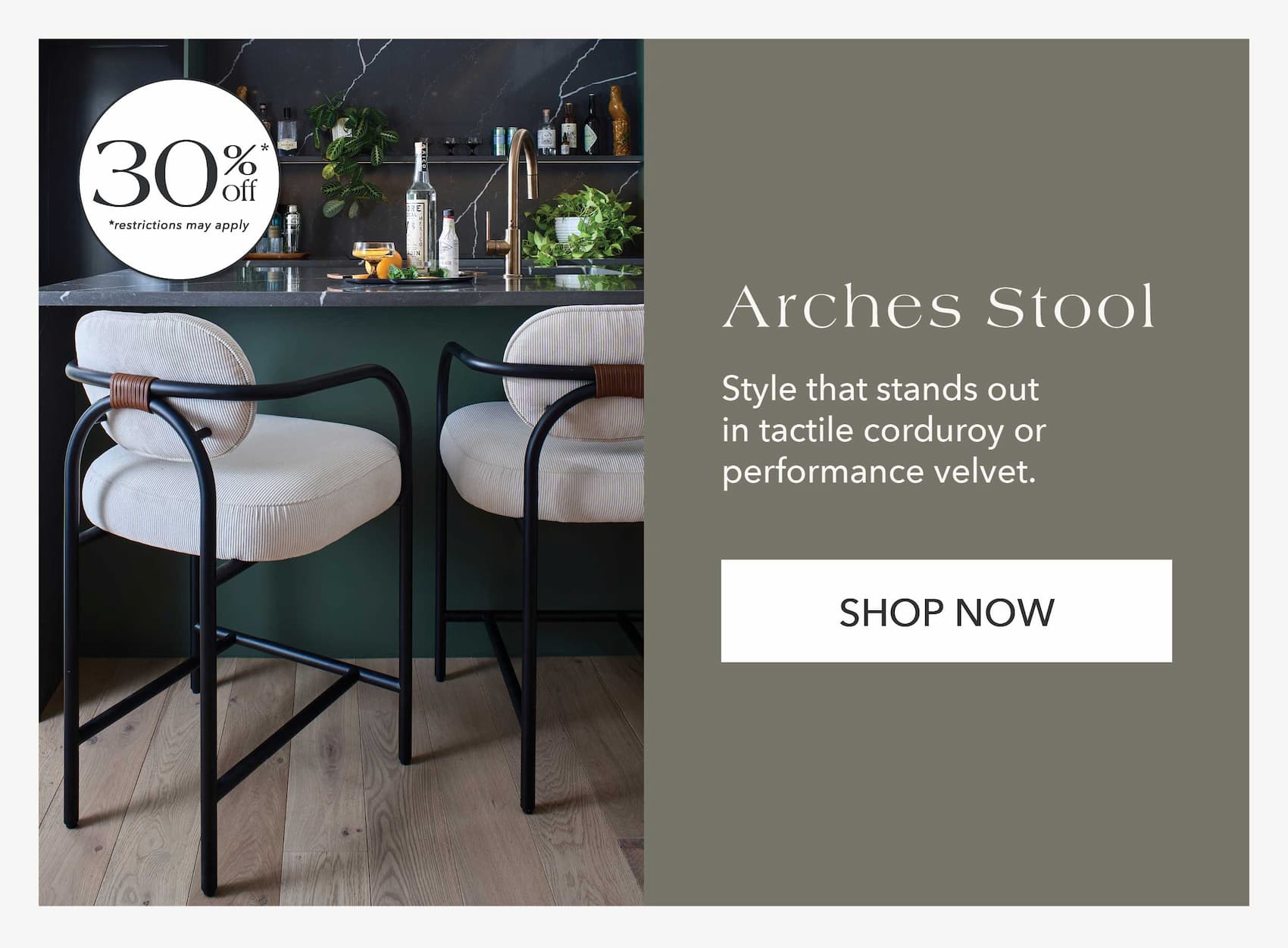 Arches Counter Stool — 30% Off* Style that stands out in tactile corduroy or performance velvet.