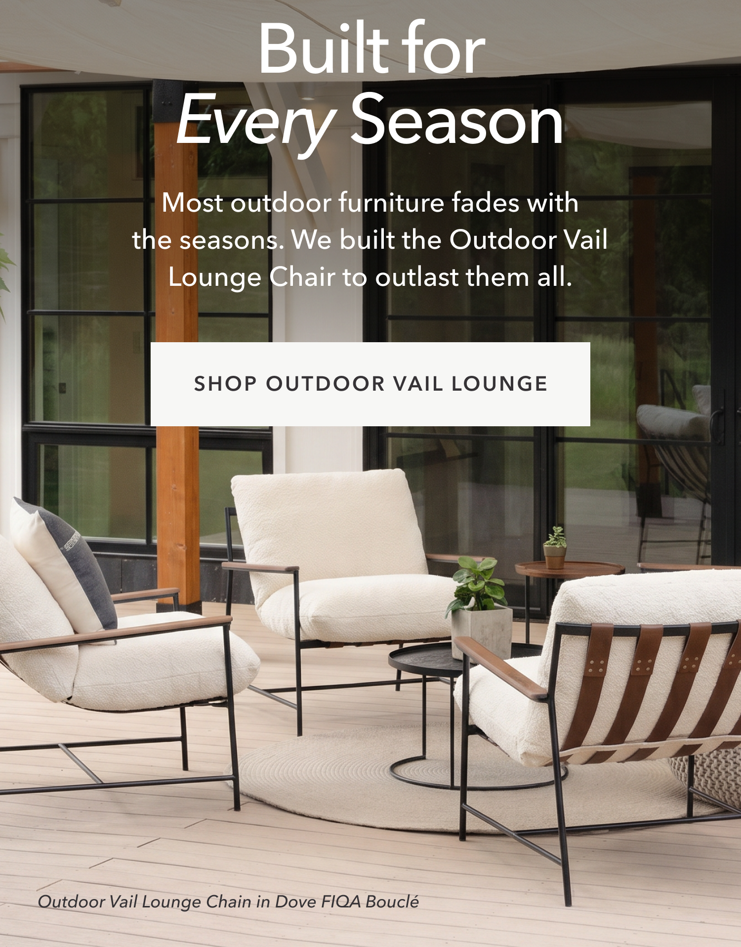 Built for Every Season — Most outdoor furniture fades with the seasons. We built the Outdoor Vail Lounge Chair to outlast them all.