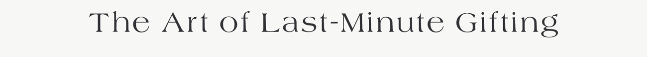 The Art of Last Minute Gifting