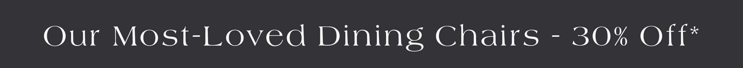 Our Most-Loved Dining Chairs 30% off*