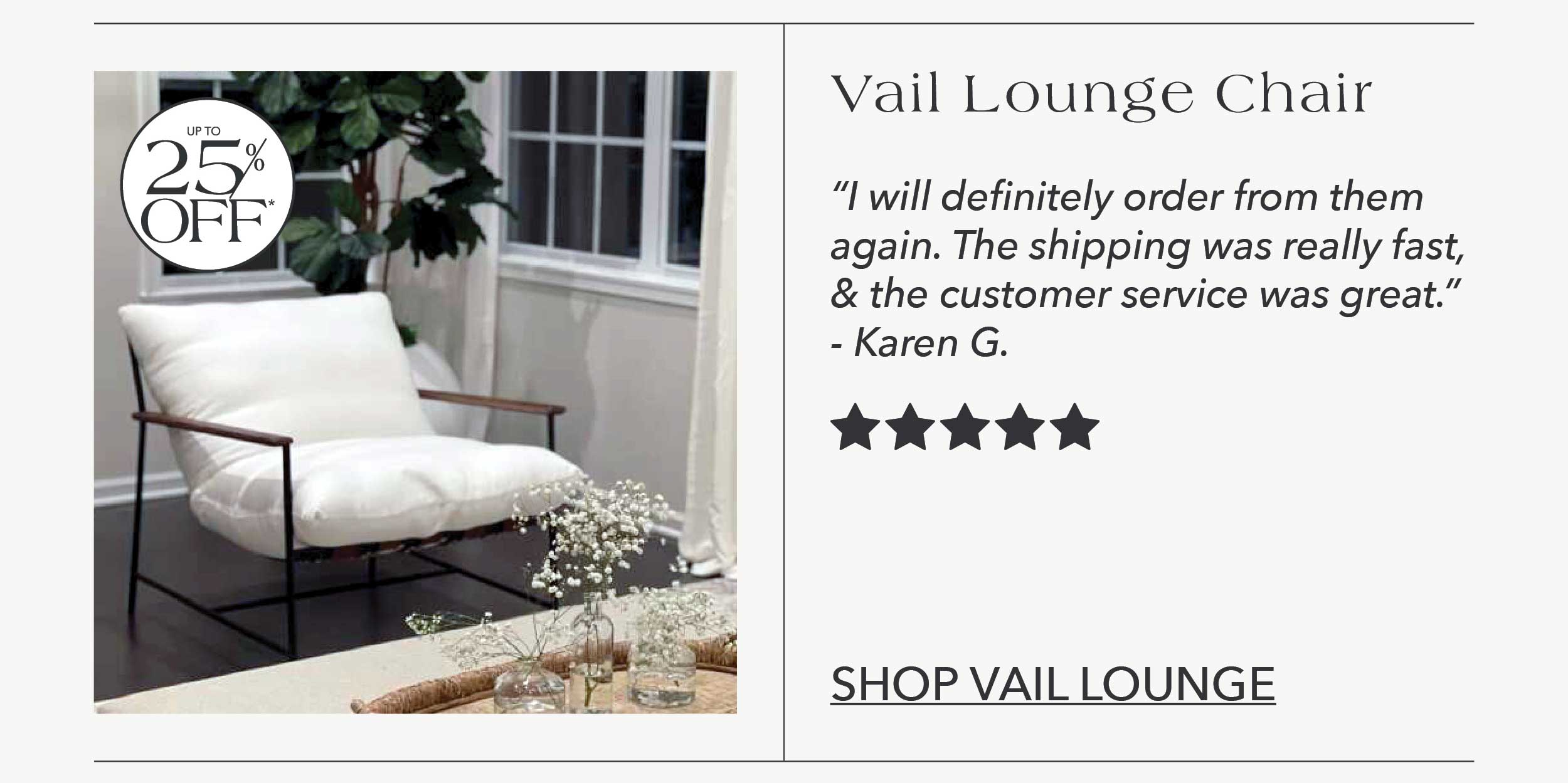 "I will definitely order from them again. The shipping was really fast, and the customer service was great." Karen G. 