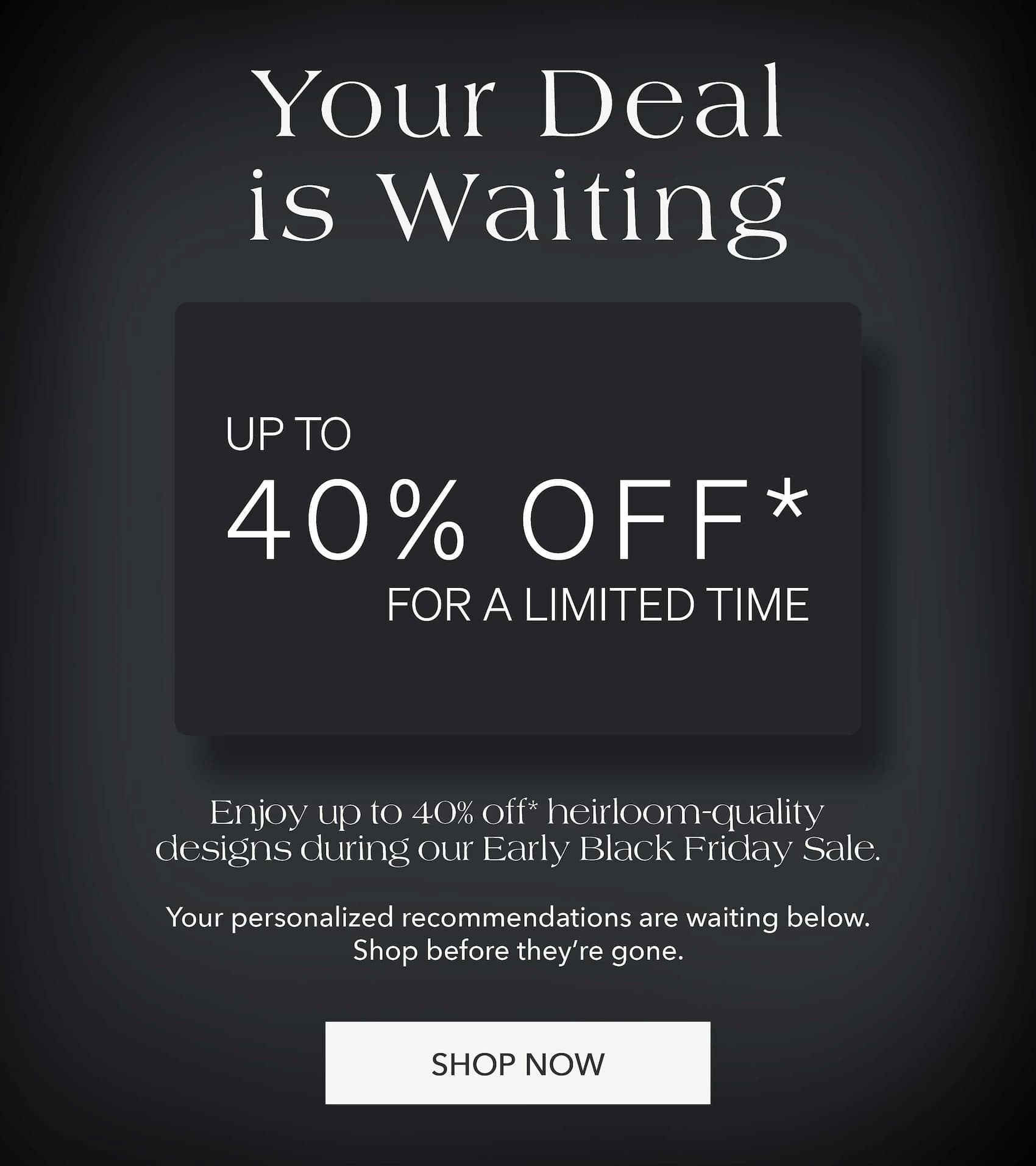 Your Deal is Waiting! Up to 40% off for a limited time. Shop Now
