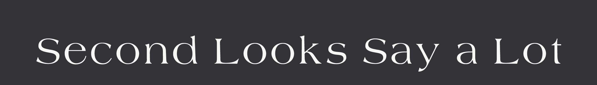 Second Looks Say A Lot 