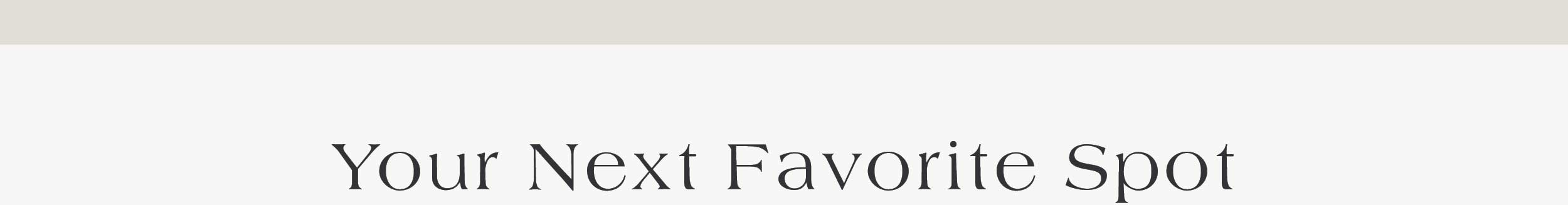 Your Next Favorite Spot