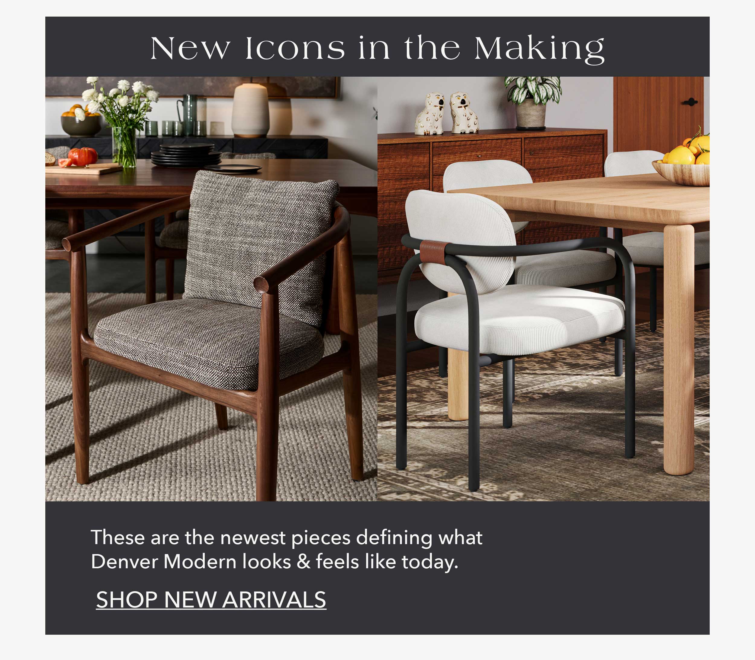 New Icons In the Making These are the newest pieces defining what Denver Modern looks & feels like today.