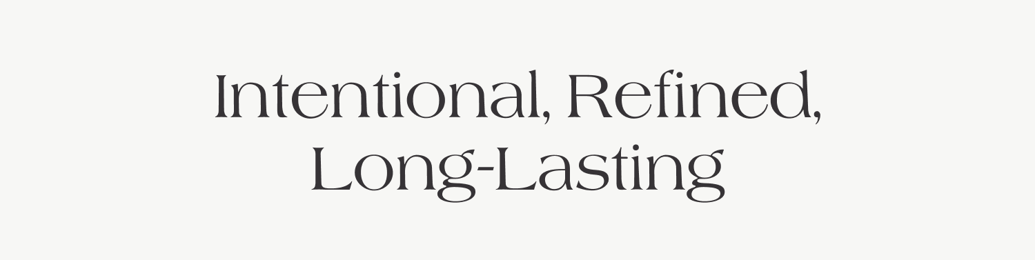 Intentional, Refined, Long-Lasting