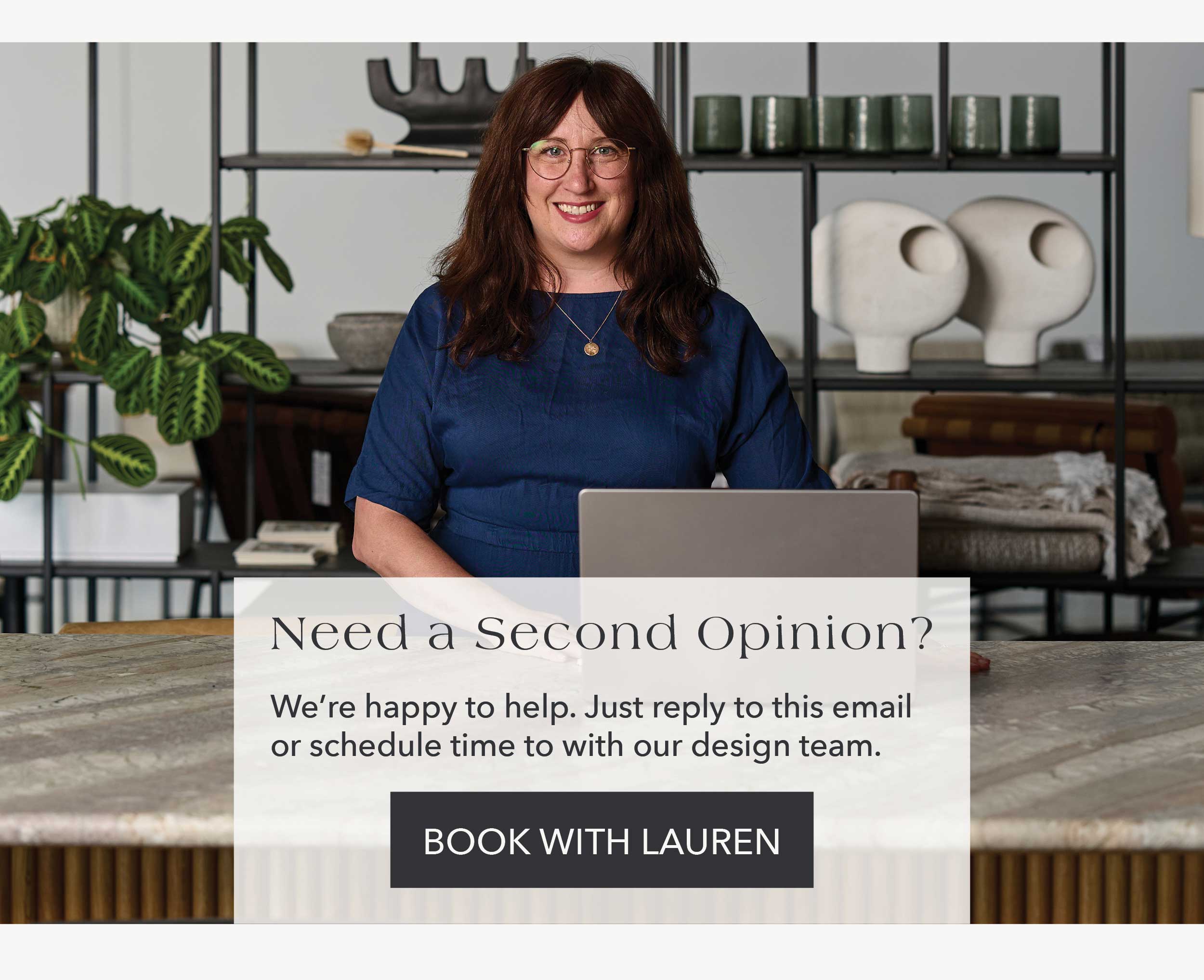 Need a second opinion? We're happy to help. Just reply to this email or schedule time with our design team.