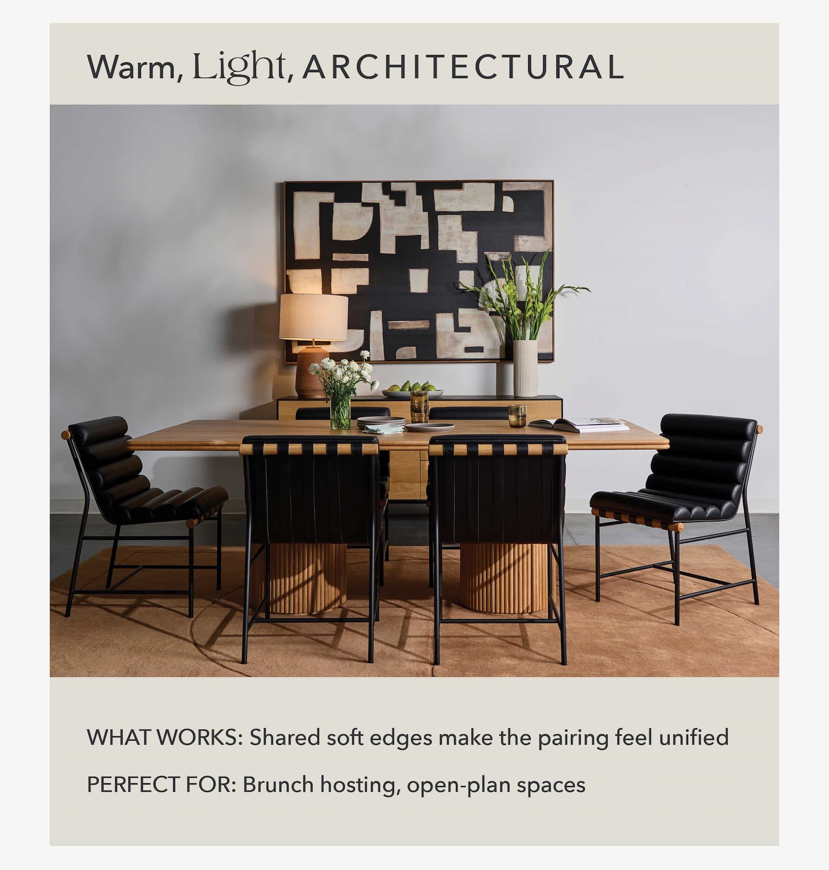 Tone: Warm, Light, Architectural What Works: Shared soft edges make the pairing feel unified Perfect For: Brunch hosting, open-plan spaces