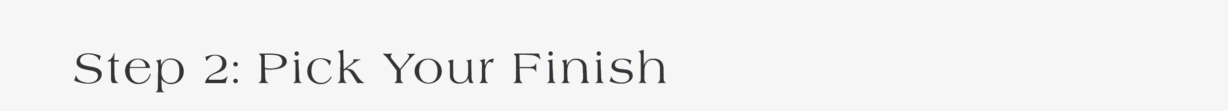 Step 2: Pick Your Finish 