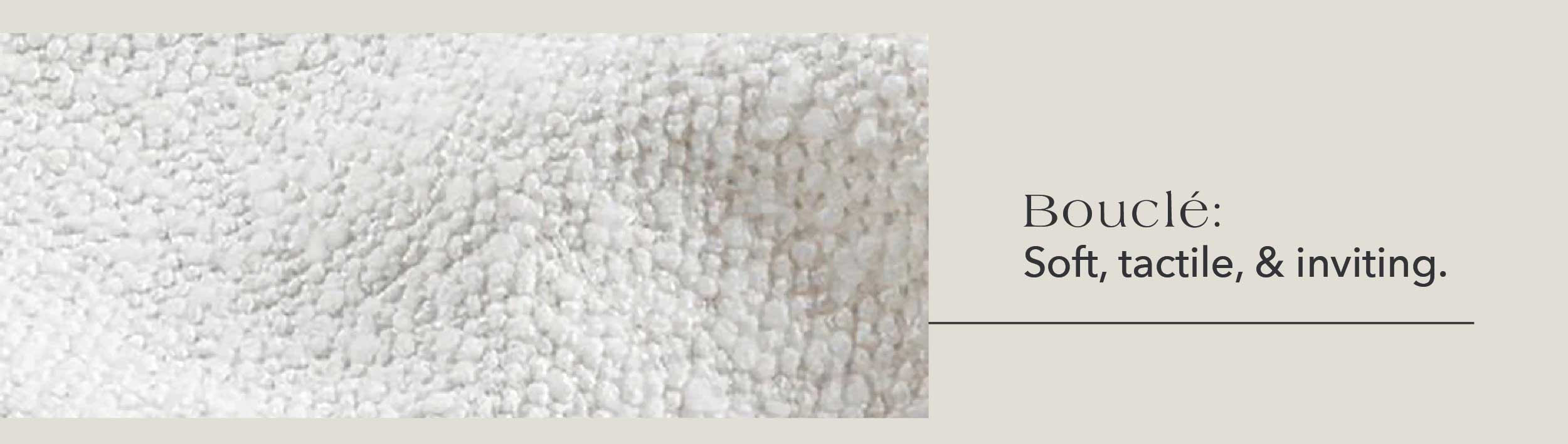 Boucle: Soft, tactile, & inviting.