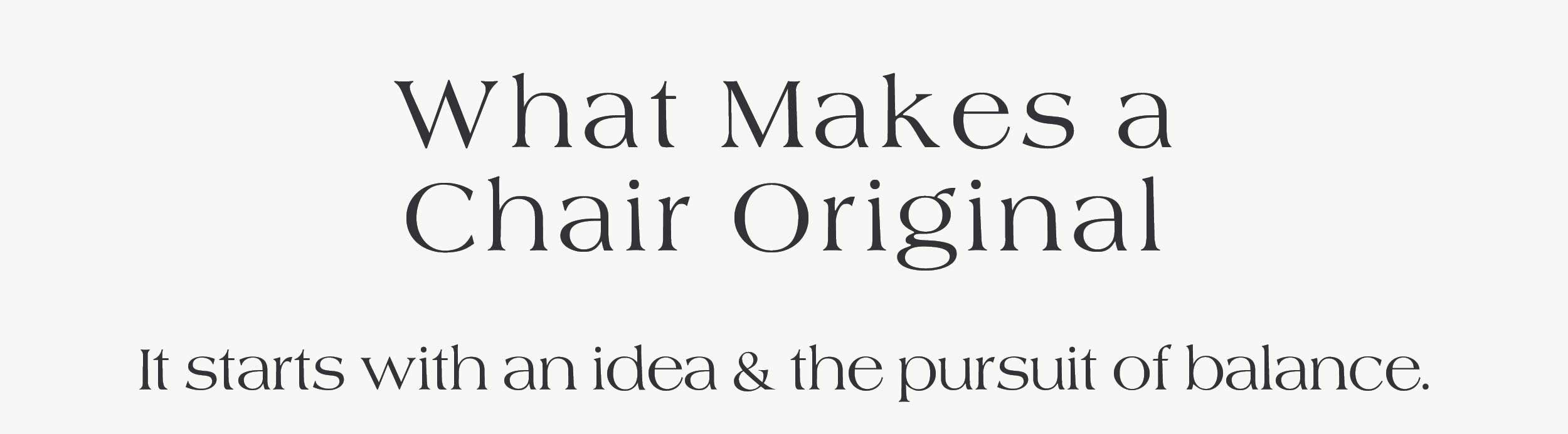 What Makes a Chair Original  It starts with an idea & the pursuit of balance.