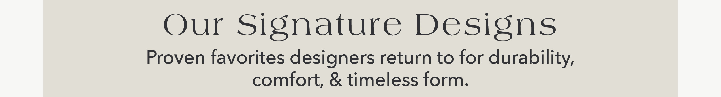 Our Signature Designs