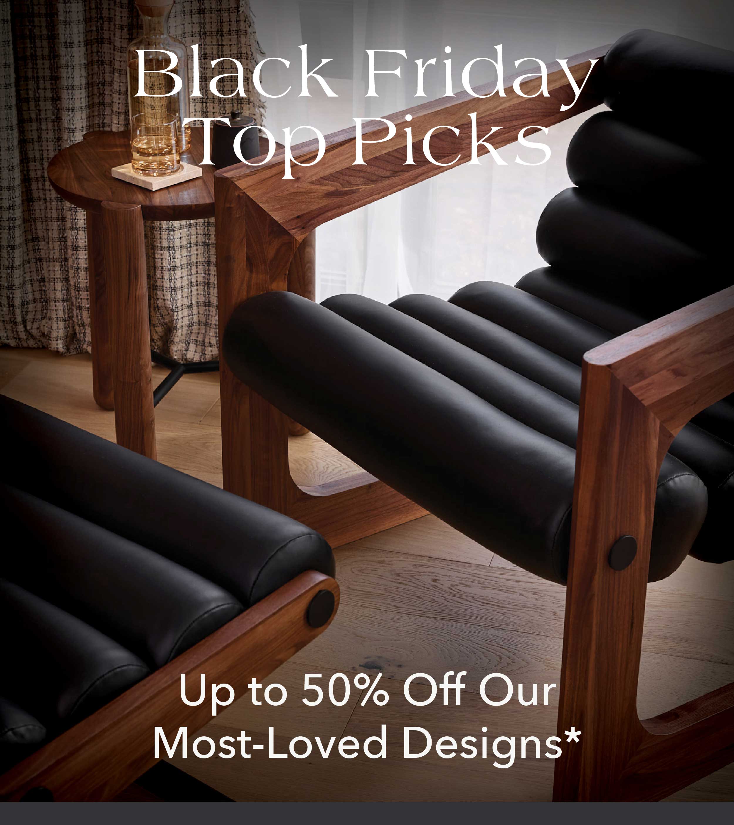 Black Friday Top Picks up to 50% off our most-loved designs