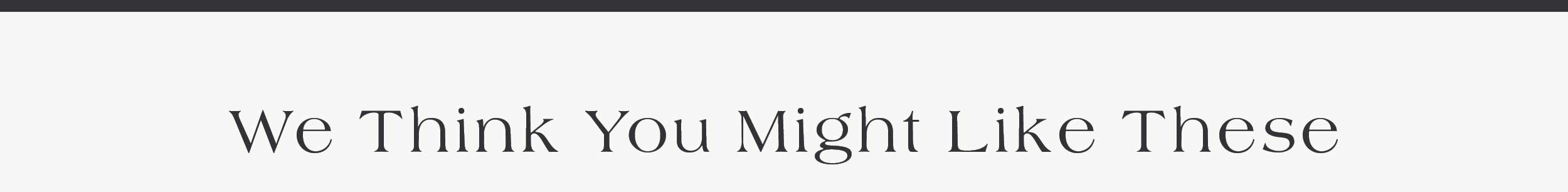 We Think You Might Like These 