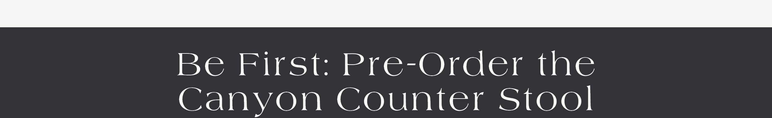 Be First: Pre-Order the Canyon Counter Stool 