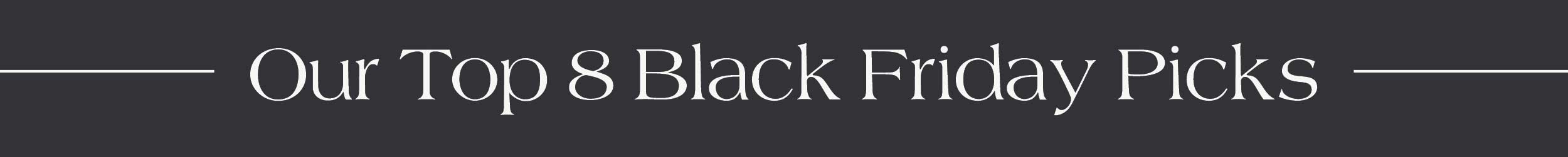 Our Top 8 Black Friday Picks