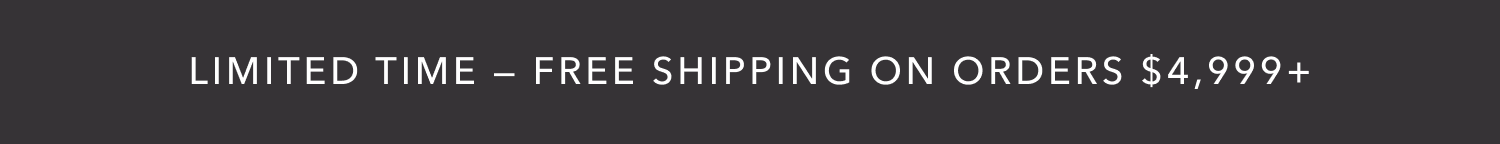 Limited Time — Free Shipping on Orders $4,999+