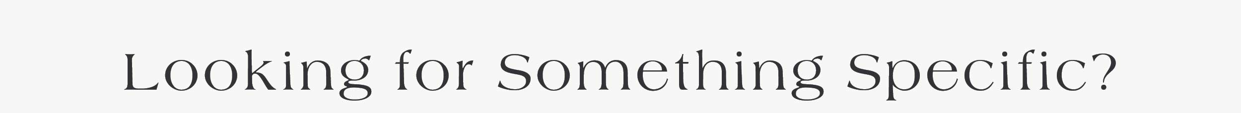 Looking For Something Specific?