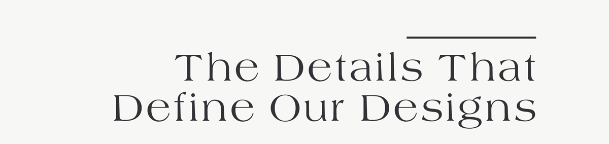 The Details That Define Our Designs