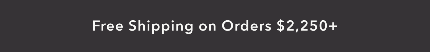 Free Shipping on Orders $2,250+