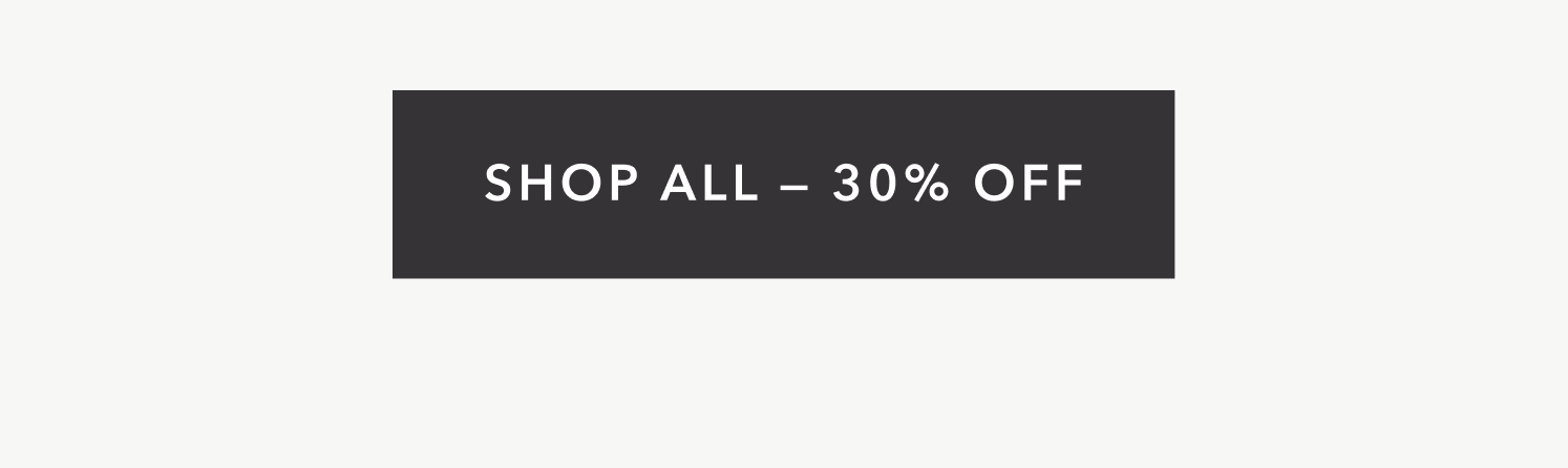 SHOP ALL —&nbsp;30% OFF