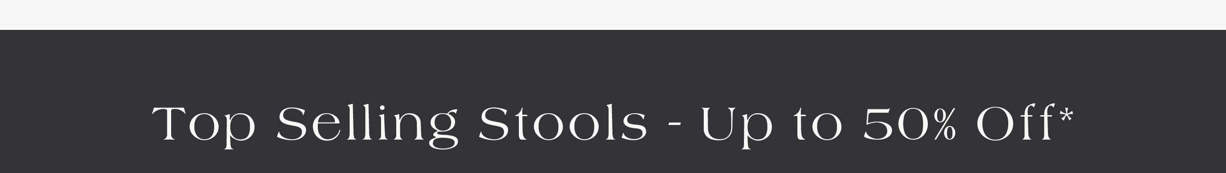 Top Selling Stools up to 50% off*