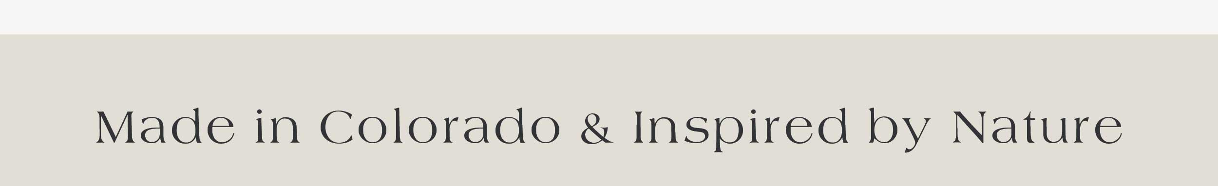 Made in Colorado & Inspired by Nature 