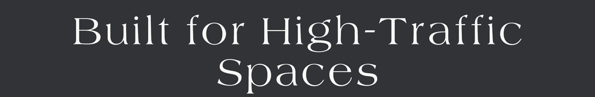 Built for High Traffic Spaces