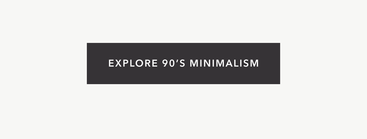 Explore 90's Minimalism