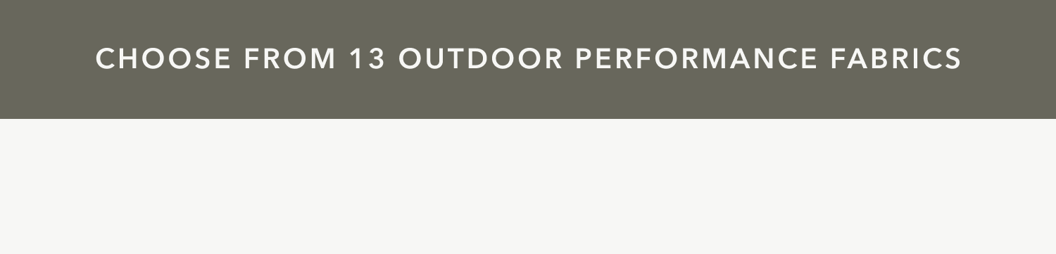 Choose from 13 outdoor performance fabrics