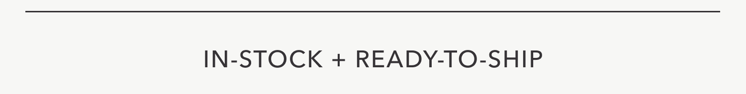 In Stock + Ready to Ship