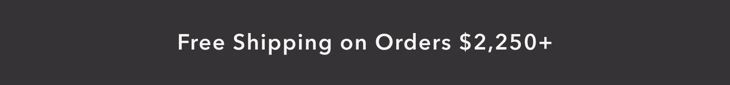 Free Shipping on Orders $2,250+