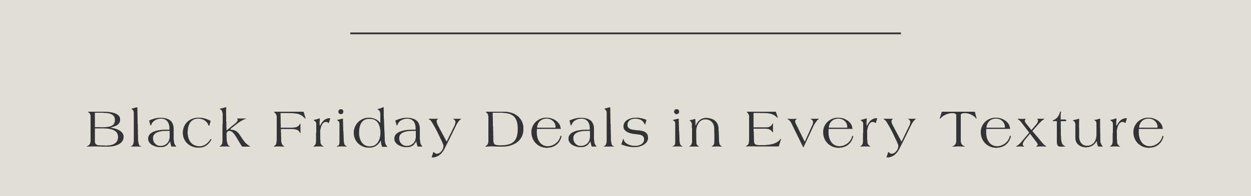 Black Friday Deals in Every Texture 