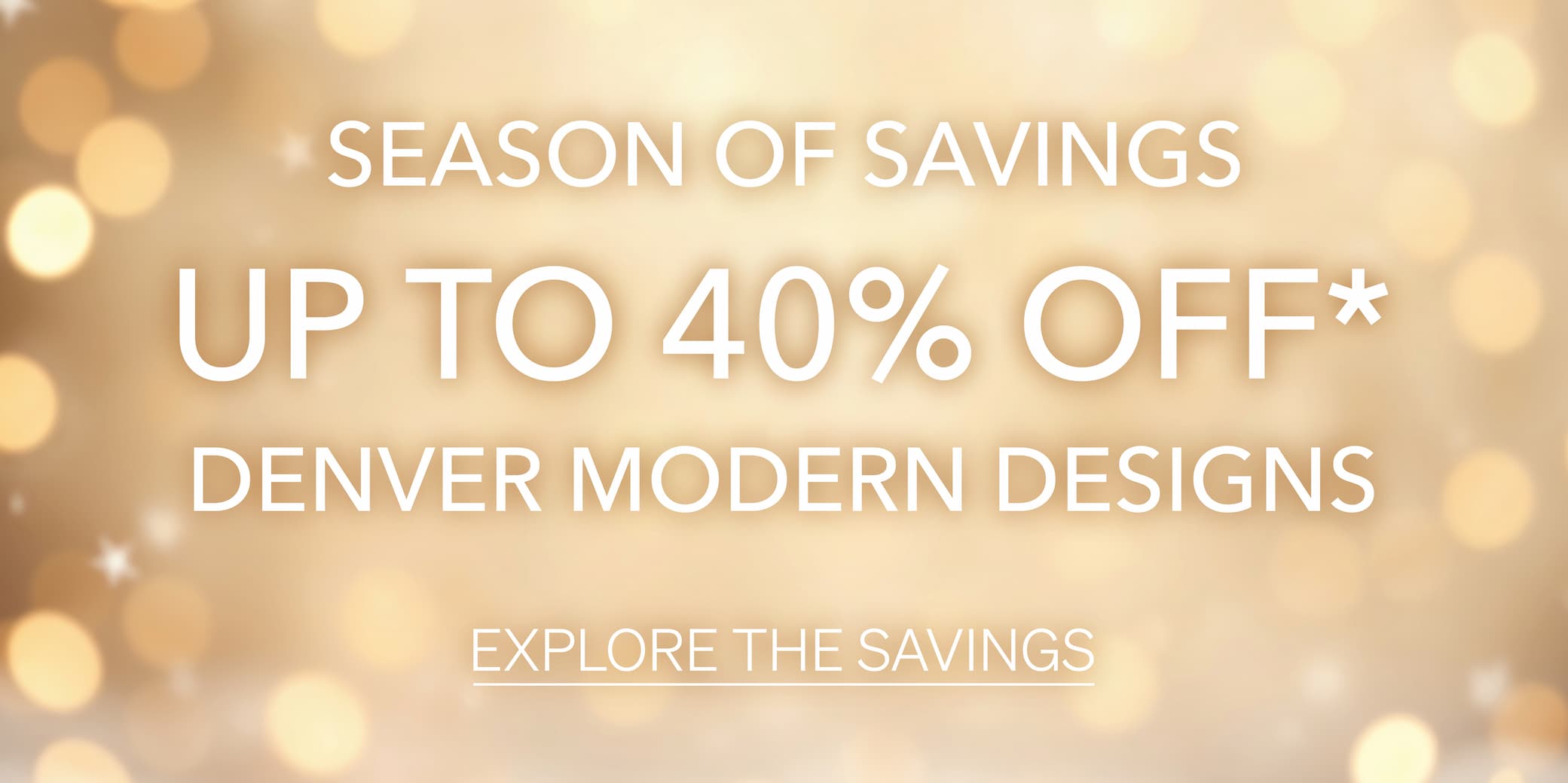 Season of Savings up to 40% off Denver Modern Designs 