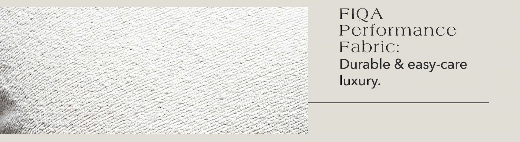 FIQA Performance Fabric: Durable & easy-care luxury.