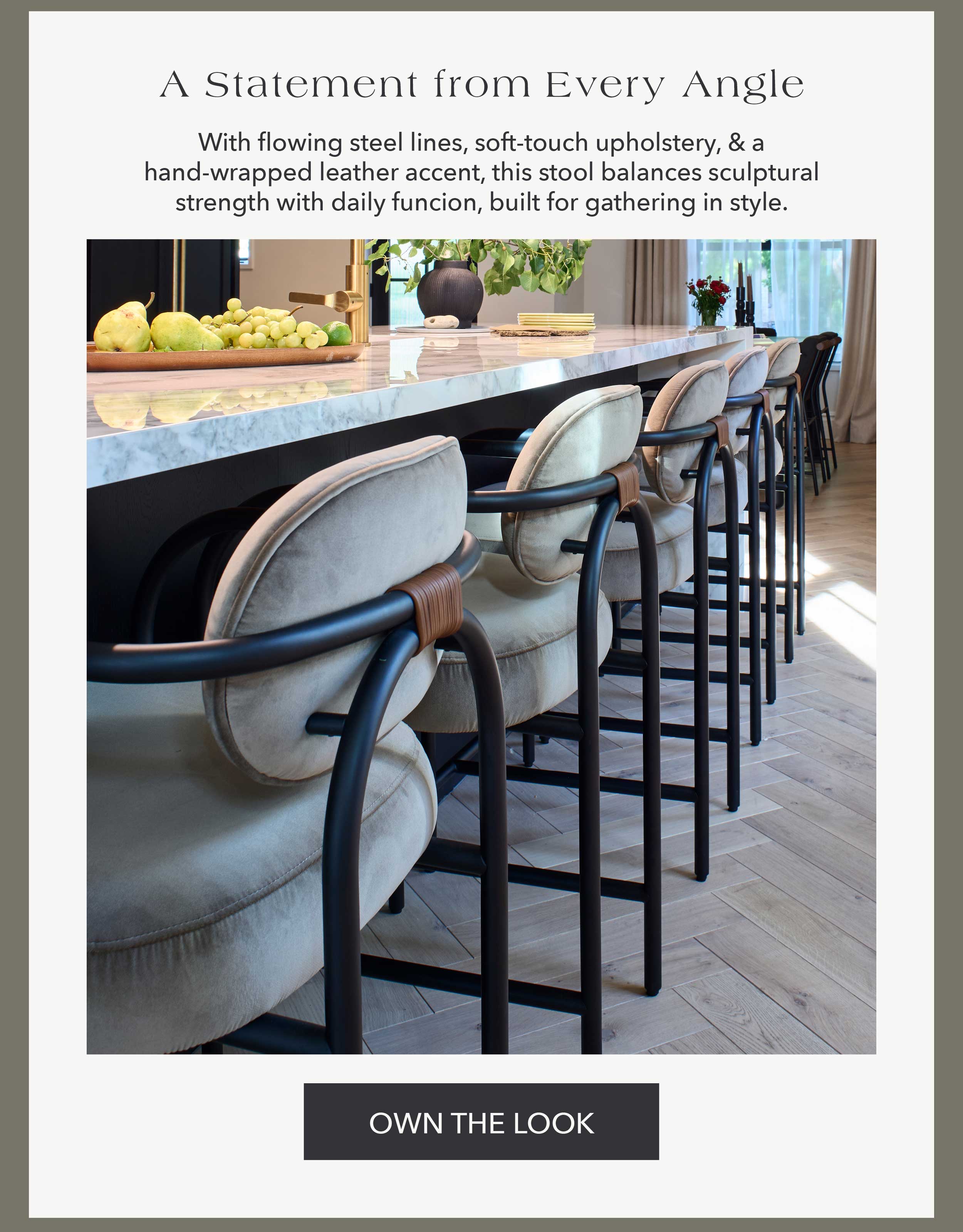 A Statement from Every Angle With flowing steel lines, soft-touch upholstery, & a hand-wrapped leather accent, this stool balances sculptural strength with daily function, built for gathering in style.