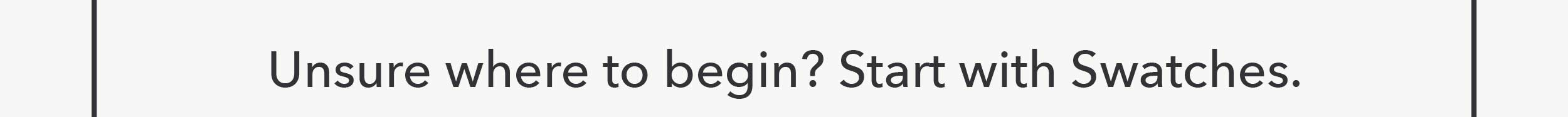 Unsure where to being? Start with Swatches.