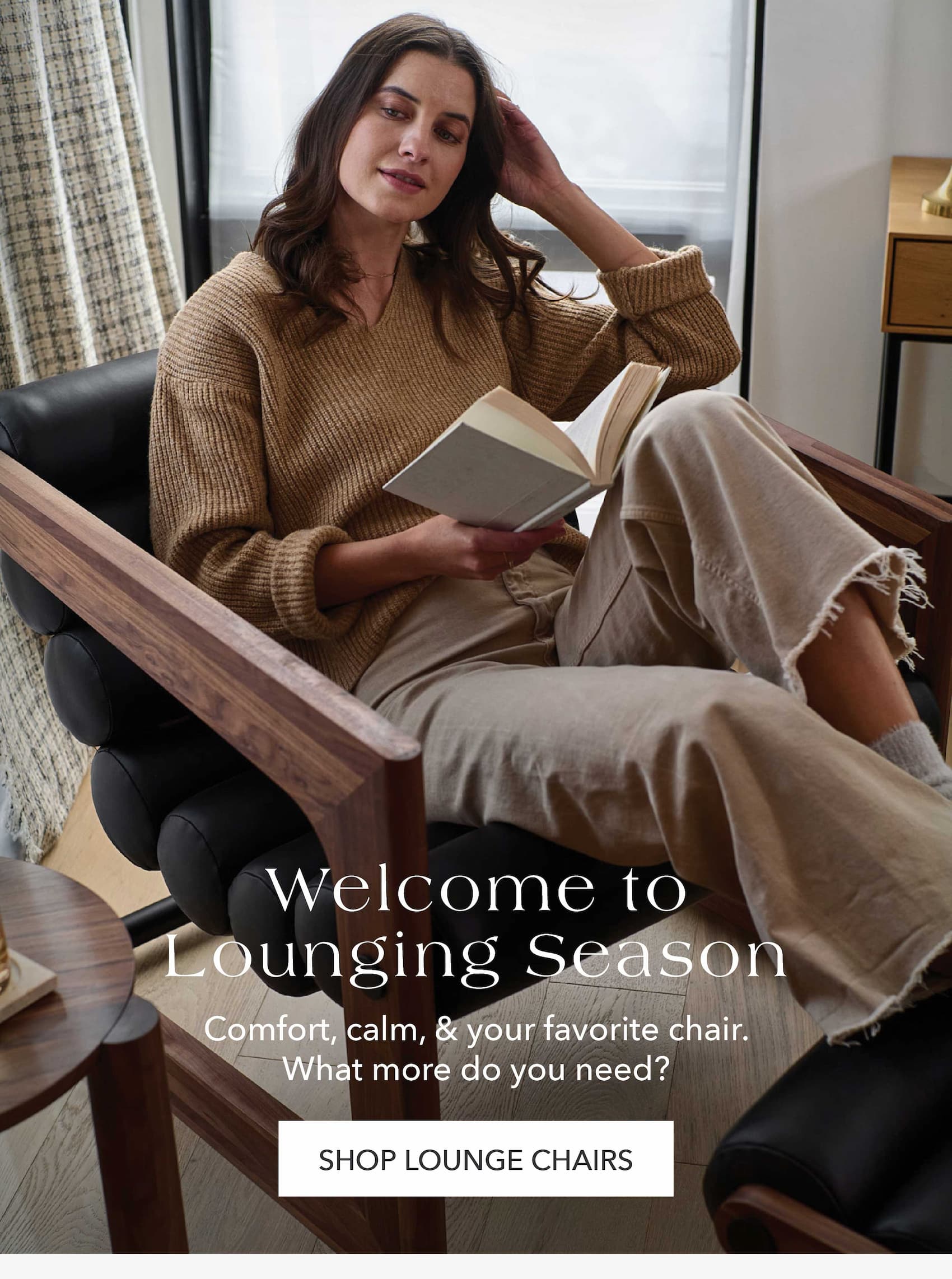 Welcome to Lounging Season Comfort, calm, & your favorite chair. What more do you need? 