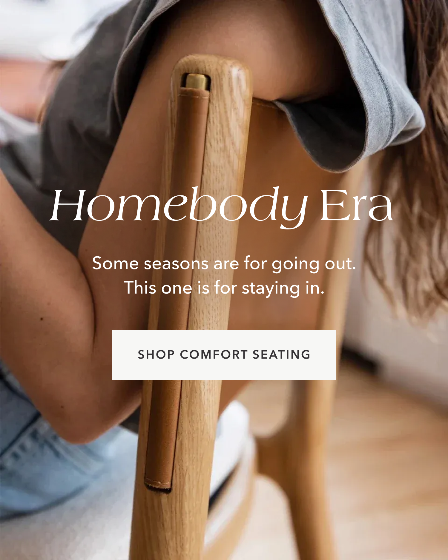 Homebody Era —&nbsp;Some seasons are for going out. This one is for staying in. Shop comfort seating.
