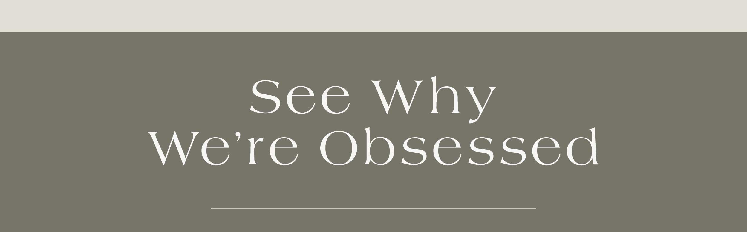 See Why We're Obsessed 