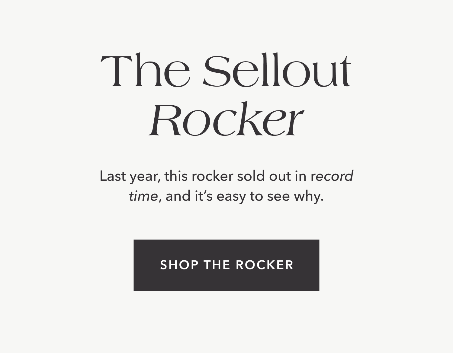 The Sellout Rocker – Last year, this rocker sold out in record time, and it's easy to see why. Shop the Rocker.